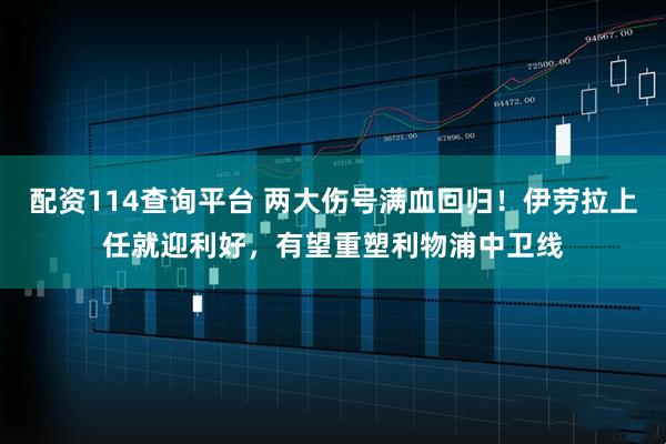 配资114查询平台 两大伤号满血回归！伊劳拉上任就迎利好，有望重塑利物浦中卫线